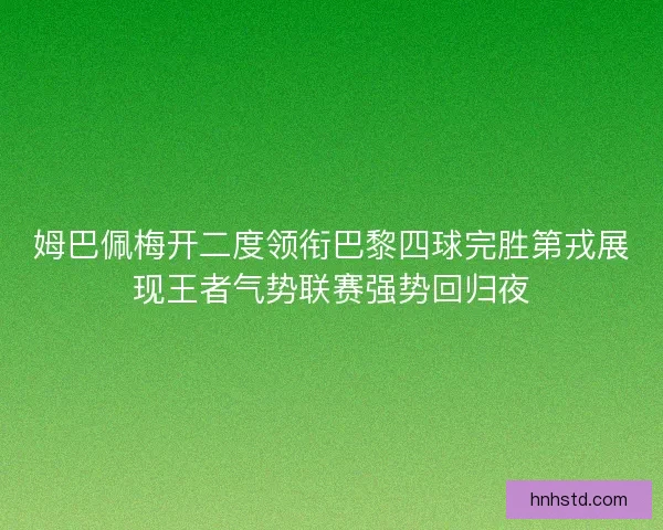 姆巴佩梅开二度领衔巴黎四球完胜第戎展现王者气势联赛强势回归夜
